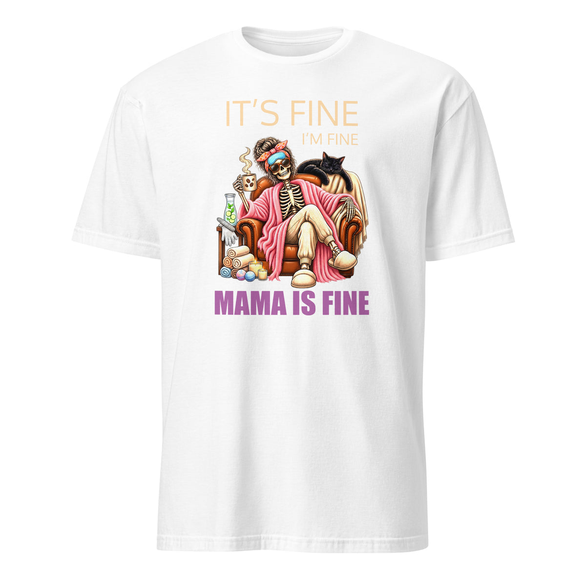 White T-shirt featuring a relaxed mom skeleton in a pink robe with coffee, a cat, and the words “It’s Fine, I’m Fine, Mama Is Fine.”
