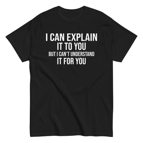 Black unisex T-shirt with white sarcastic quote: I can explain it to you, but I can’t understand it for you.