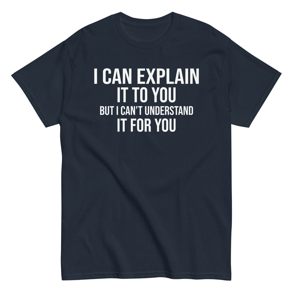 Navy Blue unisex T-shirt with white sarcastic quote: I can explain it to you, but I can’t understand it for you.