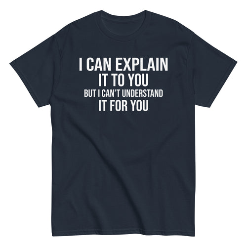 Navy Blue unisex T-shirt with white sarcastic quote: I can explain it to you, but I can’t understand it for you.